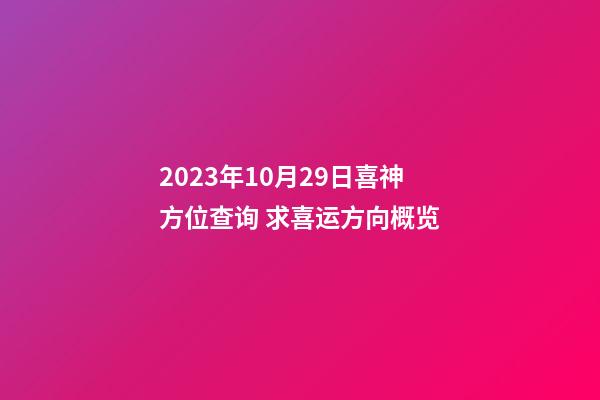 2023年10月29日喜神方位查询 求喜运方向概览